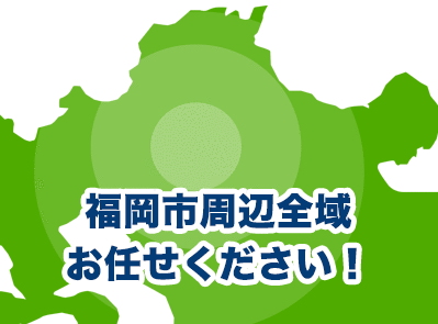 福岡市周辺全域お任せください！